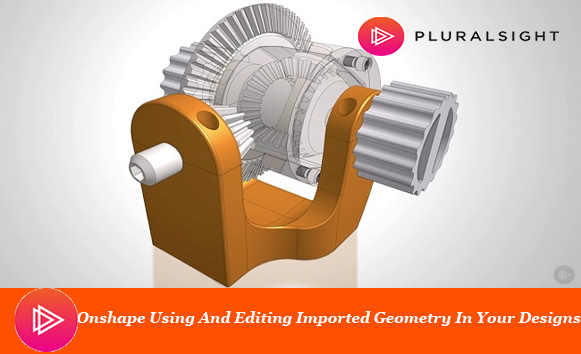 دانلود فیلم آموزشی Onshape Using And Editing Imported Geometry In Your Designs