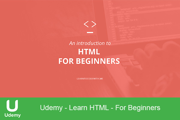 دانلود دوره آموزشی Udemy – Learn HTML – For Beginners – یادگیری HTML برای مبتدیان