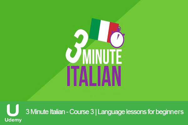 دانلود دوره آموزشی یودمی Udemy – 3 Minute Italian – Course 3 | Language lessons for beginners آموزش زبان ایتالیایی