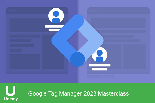 دانلود دوره گوگل تگ منیجر 2023 یودمی | Google Tag Manager 2023 (GTM) Masterclass + 19 Live Examples