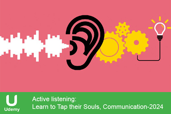 دانلود دوره آموزشی Active listening: Learn to Tap their Souls, Communication گوش دادن فعالانه