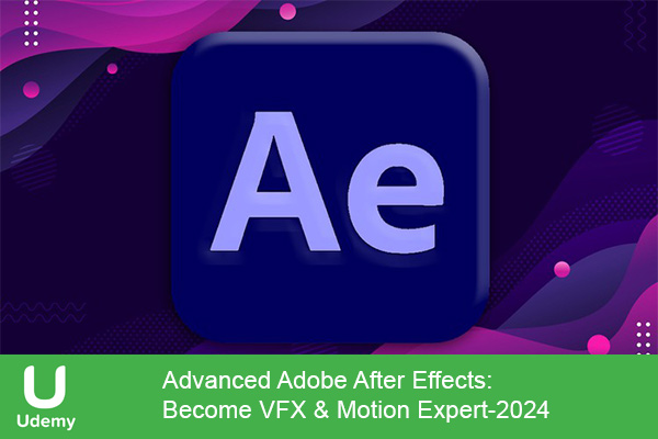 دانلود دوره آموزشی Advanced Adobe After Effects: Become VFX & Motion Expert افترافکت پیشرفته