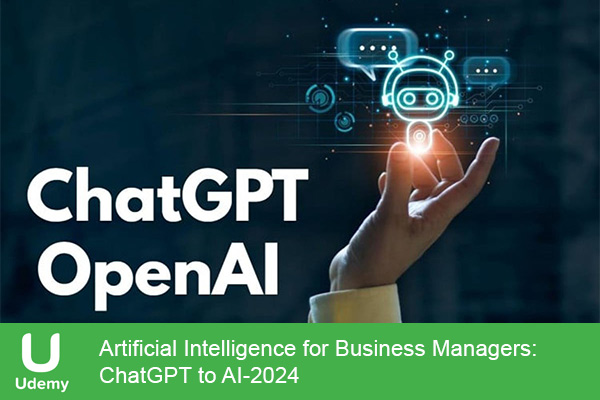 دانلود دوره آموزشی Artificial Intelligence for Business Managers: ChatGPT to AI هوش مصنوعی برای رهبران و مدیران تجاری