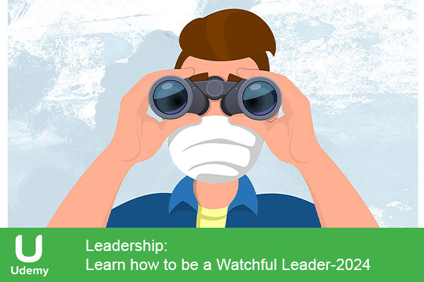 دانلود دوره آموزشی Leadership: Learn how to be a Watchful Leader چگونه یک رهبر مراقب باشید