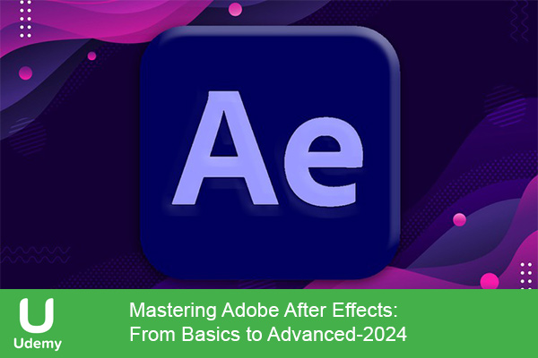 دانلود دوره آموزشی Mastering Adobe After Effects: From Basics to Advanced افتر افک
