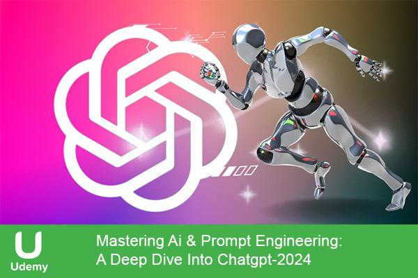 دانلود دوره آموزشی Mastering Ai & Prompt Engineering: A Deep Dive Into Chatgpt مهندسی پرامپت و هوش مصنوعی