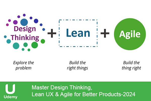 دانلود دوره آموزشی Master Design Thinking, Lean UX & Agile for Better Products توسعه محصول چابک