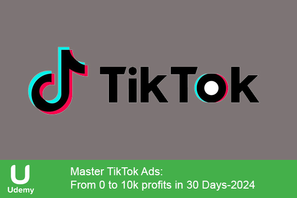 دانلود دوره آموزشی یودمی Udemy -Master TikTok Ads: From 0 to 10k profits in 30 Days تبلیغات تیک تاک