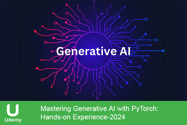 دانلود دوره آموزشی یودمی Udemy -Mastering Generative AI with PyTorch: Hands-on Experience هوش مصنوعی مولد