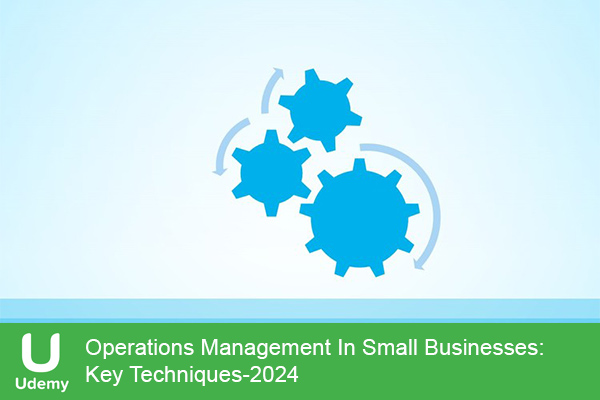 دانلود دوره آموزشی یودمی Udemy -Operations Management In Small Businesses: Key Techniques مدیریت عملیات در کسب و کارهای کوچک