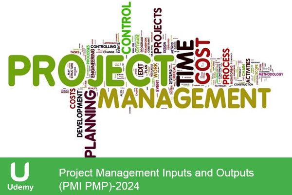 دانلود دوره آموزشی یودمی Udemy -Project Management Inputs and Outputs (PMI PMP) ورودی‌ها و خروجی‌های مدیریت پروژه